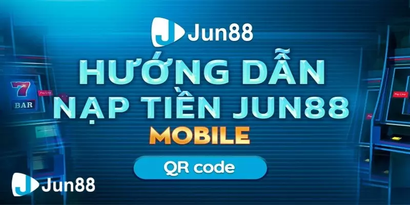 Những phương thức nạp tiền Jun88