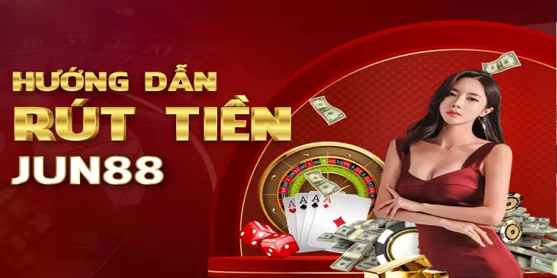 Rút tiền Jun88 nhanh nhất